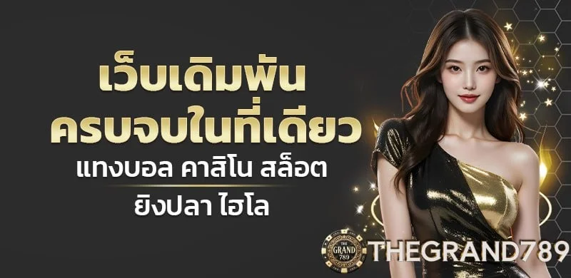 GRAND789 สล็อต คาสิโน บอล หวย เว็บตรง ครบจบ